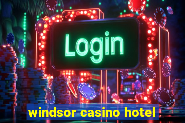 windsor casino hotel